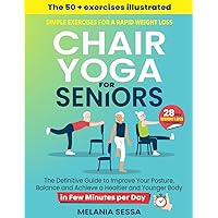 Chair Yoga for Seniors: Simple Exercises For a Rapid Weight Loss: The Definitive Guide to Improve Your Posture, Balance and Achieve a Healtier and Younger Body in Few Minutes per Day Chair Yoga for Seniors: Simple Exercises For a Rapid Weight Loss: The Definitive Guide to Improve Your Posture, Balance and Achieve a Healtier and Younger Body in Few Minutes per Day Paperback Kindle
