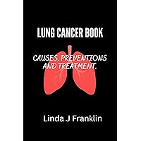 LUNG CANCER BOOK : Causes, preventions and treatment LUNG CANCER BOOK : Causes, preventions and treatment Kindle Paperback