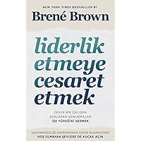 Liderlik Etmeye Cesaret Etmek: Cesur Bir Çalışma Zorlayan Konuşmalar İşe Yüreğini Vermek (Turkish Edition)