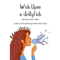 Wish Upon a Jellyfish: based on a true story Wish Upon a Jellyfish: based on a true story Paperback Kindle