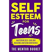 Self-Esteem for Teens: Mastering Self-Love and Building Limitless Confidence – A Proven Path to Transform Your Life and Achieve Your Dreams (Mental Health for Teenagers) Self-Esteem for Teens: Mastering Self-Love and Building Limitless Confidence – A Proven Path to Transform Your Life and Achieve Your Dreams (Mental Health for Teenagers) Paperback Kindle Hardcover