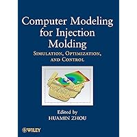Computer Modeling for Injection Molding: Simulation, Optimization, and Control Computer Modeling for Injection Molding: Simulation, Optimization, and Control Hardcover Kindle