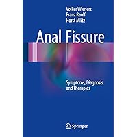 Anal Fissure: Symptoms, Diagnosis and Therapies Anal Fissure: Symptoms, Diagnosis and Therapies Kindle Hardcover Paperback