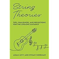 String Theories: Tips, Challenges, and Reflections for the Lifelong Guitarist String Theories: Tips, Challenges, and Reflections for the Lifelong Guitarist Paperback Kindle