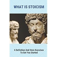 What Is Stoicism: A Definition & Stoic Exercises To Get You Started: Main Beliefs Of The Stoics