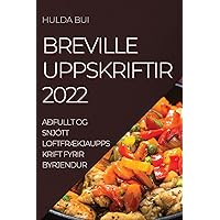 Breville Uppskriftir 2022: Aðfullt Og Snjótt LoftfrÆkjauppskrift Fyrir Byrjendur (Icelandic Edition)