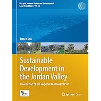 Sustainable Development in the Jordan Valley: Final Report of the Regional NGO Master Plan (Hexagon Series on Human and Environmental Security and Peace Book 13) Sustainable Development in the Jordan Valley: Final Report of the Regional NGO Master Plan (Hexagon Series on Human and Environmental Security and Peace Book 13) Kindle Hardcover Paperback