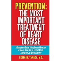 Prevention: The Most Important Treatment of Heart Disease: A Companion Guide: Using Diet and Exercise to Reduce Your Risk of a Heart Attack, Angioplasty, or Bypass Surgery Prevention: The Most Important Treatment of Heart Disease: A Companion Guide: Using Diet and Exercise to Reduce Your Risk of a Heart Attack, Angioplasty, or Bypass Surgery Paperback Kindle