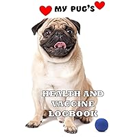 My Pug's Health and Vaccine Logbook: Pet Health Medical Records with Dog Vaccine Chart, Schedule and History, Immunization/medication Table, Vet ... Notes and a 26 page Guided journal for 2 Dogs