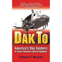 Dak To: America's Sky Soldiers in South Vietnam's Central Highlands Dak To: America's Sky Soldiers in South Vietnam's Central Highlands Mass Market Paperback Kindle Hardcover Paperback