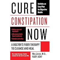 Cure Constipation Now: A Doctor's Fiber Therapy to Cleanse and Heal Cure Constipation Now: A Doctor's Fiber Therapy to Cleanse and Heal Paperback Kindle Mass Market Paperback