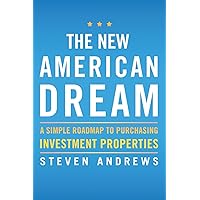 The New American Dream: A Simple Roadmap to Purchasing Investment Properties