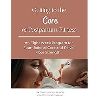 Getting to the Core of Postpartum Fitness: 8-weeks of exercise videos, plus 8 extra BONUS videos!