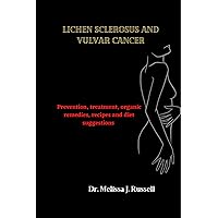 Lichen sclerosus and vulvar cancer: Prevention, treatment, organic remedies, recipes and diet suggestions (The cancer series Book 1) Lichen sclerosus and vulvar cancer: Prevention, treatment, organic remedies, recipes and diet suggestions (The cancer series Book 1) Kindle Paperback