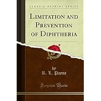 Limitation and Prevention of Diphtheria (Classic Reprint)