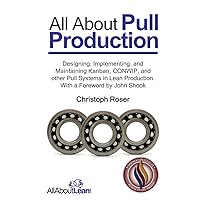 All About Pull Production: Designing, Implementing, and Maintaining Kanban, CONWIP, and other Pull Systems in Lean Production