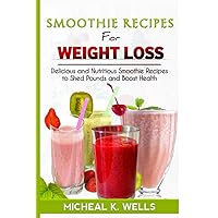 SMOOTHIE RECIPES FOR WEIGHT LOSS: Delicious and Nutritious Smoothie Recipes to Shed Pounds and Boost Health SMOOTHIE RECIPES FOR WEIGHT LOSS: Delicious and Nutritious Smoothie Recipes to Shed Pounds and Boost Health Paperback Kindle