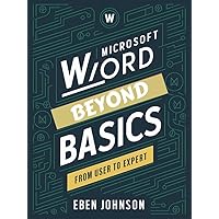 Microsoft Word Beyond Basics: From User to Expert Microsoft Word Beyond Basics: From User to Expert Kindle