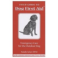 Dog First Aid: A Field Guide to Emergency Care for the Outdoor Dog Dog First Aid: A Field Guide to Emergency Care for the Outdoor Dog Paperback Mass Market Paperback
