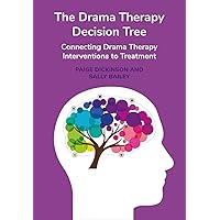 The Drama Therapy Decision Tree: Connecting Drama Therapy Interventions to Treatment The Drama Therapy Decision Tree: Connecting Drama Therapy Interventions to Treatment Hardcover eTextbook