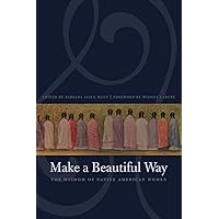 Make a Beautiful Way: The Wisdom of Native American Women Make a Beautiful Way: The Wisdom of Native American Women Paperback
