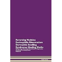 Reversing Nodules Eosinophilia Rheumatism Dermatitis Swelling Syndrome: Healing Herbs The Raw Vegan Plant-Based Detoxification & Regeneration Workbook for Healing Patients. Volume 8