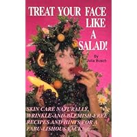 Treat Your Face Like a Salad!: Skin Care Naturally, Wrinkle-And-Blemish-Free Recipes and Gourmet Hints for a Fabu-Lishous Face