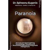 Paranoia Unveiled: Exploring Neurobiology, Therapies, and Personalized Approaches in Psychosis Management (Medical care and health)