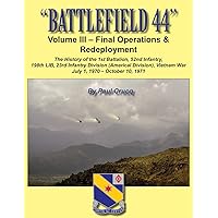 BATTLEFIELD 44: Volume III - Final Operations & Redeployment: The History of the 1st Battalion, 52nd Infantry, 198th LIB, 23rd Infantry Division ... 198th Light Infantry Brigade, in Vietnam)