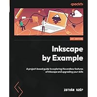Inkscape by Example: A project-based guide to exploring the endless features of Inkscape and upgrading your skills