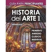 Historia del Arte 1: Guía para Principiantes (Spanish Edition) Historia del Arte 1: Guía para Principiantes (Spanish Edition) Paperback Kindle