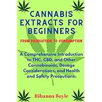 Cannabis Extracts For Beginners: From Production To Consumption: A Comprehensive Introduction to THC, CBD, and Other Cannabinoids, Dosage ... Safety Precautions. (The Herbal Way Books) Cannabis Extracts For Beginners: From Production To Consumption: A Comprehensive Introduction to THC, CBD, and Other Cannabinoids, Dosage ... Safety Precautions. (The Herbal Way Books) Paperback Kindle