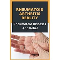 Rheumatoid Arthritis Reality: Rheumatoid Diseases And Relief