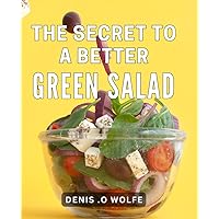 The Secret To A Better Green Salad: Discover The Art of Making Delicious & Nutritious Salads - Perfect Gift for Health Enthusiasts!