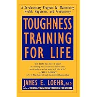Toughness Training for Life: A Revolutionary Program for Maximizing Health, Happiness and Productivity Toughness Training for Life: A Revolutionary Program for Maximizing Health, Happiness and Productivity Paperback Hardcover
