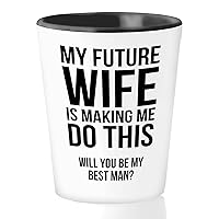 Proposal Shot Glass 1.5oz - My Future Wife Is Making Me Do This - Wedding Day Invitation Groomsman Groomsmen Best Man Bridesmaid