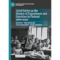 Lived Nation as the History of Experiences and Emotions in Finland, 1800-2000 (Palgrave Studies in the History of Experience) Lived Nation as the History of Experiences and Emotions in Finland, 1800-2000 (Palgrave Studies in the History of Experience) Kindle Hardcover Paperback