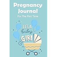 Pregnancy Journal For The First Time It's a baby girl: Perfect Journal Notebook for Mom-to-be To Record Memorable Moments With Our Little Baby | Paperback, Soft Cover, 6x9 inch, Premium Design Inside