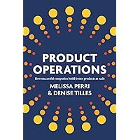 Product Operations: How successful companies build better products at scale Product Operations: How successful companies build better products at scale Paperback Kindle