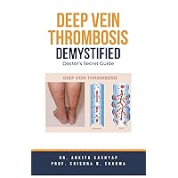Deep Vein Thrombosis Demystified: Doctor's Secret Guide