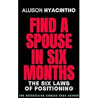 Find A Spouse In Six Months: The Six Laws Of Positioning Find A Spouse In Six Months: The Six Laws Of Positioning Kindle Paperback