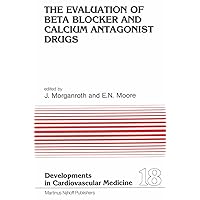 The Evaluation of Beat Blocker and Calcium Antagonist Drugs (Developments in Cardiovascular Medicine, 18) The Evaluation of Beat Blocker and Calcium Antagonist Drugs (Developments in Cardiovascular Medicine, 18) Hardcover Paperback