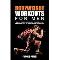 Bodyweight Workouts for Men: Simple and Effective Home Exercises You Can Do Anytime to Get Fit and Stay in Shape (Stretching Exercise & Fitness) Bodyweight Workouts for Men: Simple and Effective Home Exercises You Can Do Anytime to Get Fit and Stay in Shape (Stretching Exercise & Fitness) Paperback Kindle Audible Audiobook