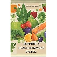SUPPORT A HEALTHY IMMUNE SYSTEM: BOOSTING YOUR BODY'S DEFENSES: A GUIDE TO SUPPORTING A HEALTHY IMMUNE SYSTEM SUPPORT A HEALTHY IMMUNE SYSTEM: BOOSTING YOUR BODY'S DEFENSES: A GUIDE TO SUPPORTING A HEALTHY IMMUNE SYSTEM Kindle Paperback