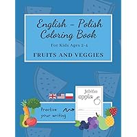 English - Polish Coloring Book For Kids Ages 2-4. Fruits And Veggies: Bilingual Coloring Book For Toddlers - Teaches Languages and Helps To Practice ... Books with Writing Practice for Toddlers)