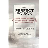 The Perfect Poison: The Story That Big Food and Its Friends at the FDA Don't Want You To Know The Perfect Poison: The Story That Big Food and Its Friends at the FDA Don't Want You To Know Paperback Kindle