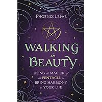 Walking in Beauty: Using the Magick of the Pentacle to Bring Harmony to Your Life Walking in Beauty: Using the Magick of the Pentacle to Bring Harmony to Your Life Kindle Paperback