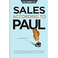Sales According to Paul: Lessons on Selling, Sales Growth and Scaling from the Greatest Salesman Who Ever Lived Sales According to Paul: Lessons on Selling, Sales Growth and Scaling from the Greatest Salesman Who Ever Lived Paperback Kindle