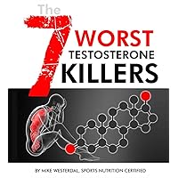 The 7 Worst Testosterone Killers The 7 Worst Testosterone Killers Kindle