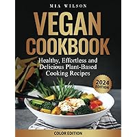 Vegan Cookbook: Healthy, Effortless and Delicious Plant-Based Cooking Recipes (COLOR EDITION)